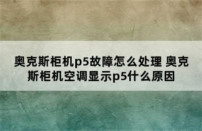 奥克斯柜机p5故障怎么处理 奥克斯柜机空调显示p5什么原因